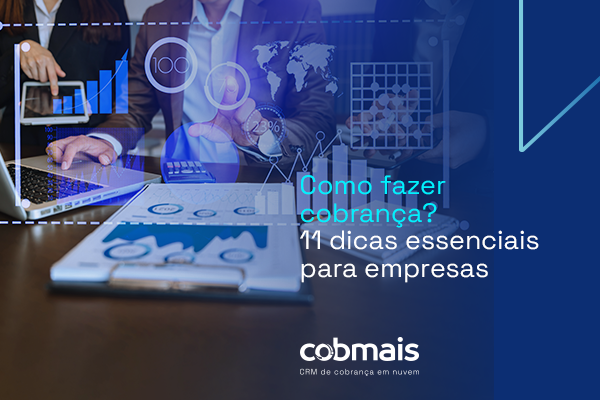 Como fazer cobrança? 11 dicas essenciais para empresas